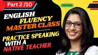 English Fluency Masterclass | Part 2 /10 | Practice Speaking with a Native Teacher ||