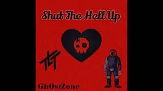 Shut The Hell Up - Gh0stZone (Full Version)