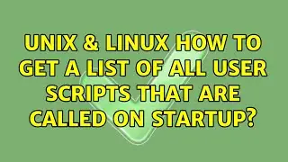 Unix & Linux: How to get a list of all user scripts that are called on startup?