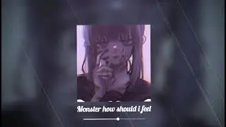 Monster How Should I Feel? (Sped up)