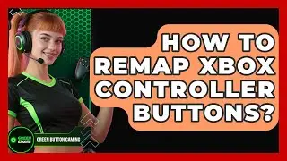 How To Remap Xbox Controller Buttons? - Green Button Gaming