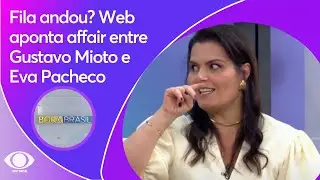 Fila andou? Web aponta affair entre Gustavo Mioto e Eva Pacheco | Bora Brasil