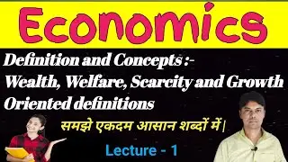 | Economics | Definition and Concepts :- Wealth, Welfare, Scarcity and Growth Oriented definitions |