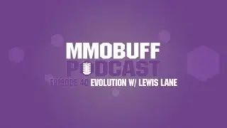 MMOBuff Podcast - Episode 40: Evolution w/ Lewis Lane