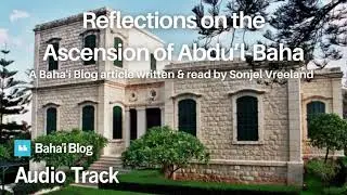 Reflections on the Ascension of Abdu’l-Baha