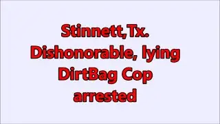 Stinnett, Tx.- Dishonarable, Lying DirtBag Cop arrested