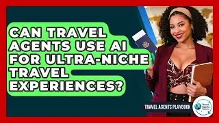 Can Travel Agents Use AI For Ultra-niche Travel Experiences? - Travel Agents Playbook