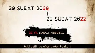 22 Yıl Sonra Yeniden... 20 Şubat 2000 - 20 Şubat 2022