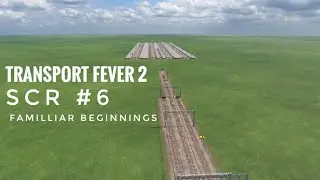 TRANSPORT FEVER 2 | SCR #6 | Familliar Beginnings!