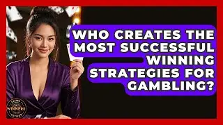 Who Creates the Most Successful Winning Strategies for Gambling? | Casino Winners Advisor