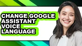How to Change Google Assistant Voice Language - Step by Step