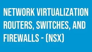 VMware NSX network virtualization, security, routers, switches, and firewalls.