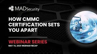 How CMMC Certification Sets You Apart | MAD Security Town Hall Webinar Recap &ndash; May 2025