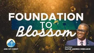 Foundation to Blossom  - Pastor Andrew Oribhabor | Ark of Christ Victory Church