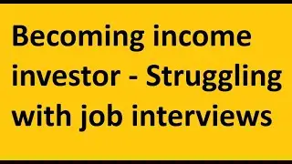 Becoming Incoming Income Investor - Expensive Job Interviews
