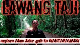 misteri LAWANG TAJI kerajaan GAIB GANTARAWANG explore wisata alam jalur gunung karang