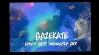 GAZEKATE - Don't Get Yourself Dry (Official Music)