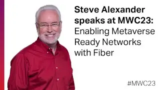 Steve Alexander, Ciena CTO speaks at MWC23: Enabling Metaverse Ready Networks with Fiber