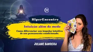 HiperEncontro com Juliane Bandeira | Intui&ccedil;&atilde;o al&eacute;m do medo: