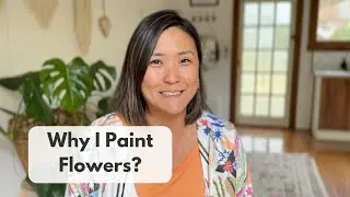 Crystal Tan Art Channel Trailer and Why I Paint Flowers
