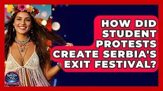 How Did Student Protests Create Serbia's Exit Festival? - We Go To Festivals
