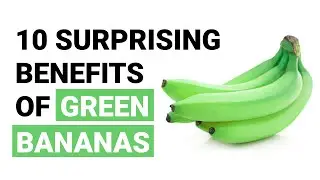 10 Surprising Benefits of Green Bananas