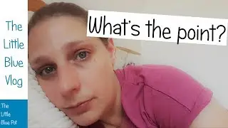 The Little Blue Vlog - I feel like giving up