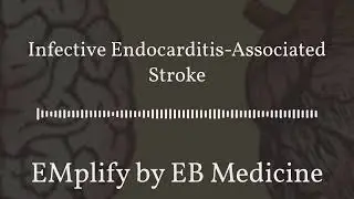 EMplify by EB Medicine - Infective Endocarditis-Associated Stroke