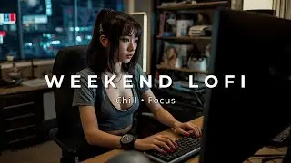 Weekend Lofi 🌙 Chill & Focus Beats for Work, Study & Relax