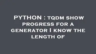 PYTHON : tqdm show progress for a generator I know the length of