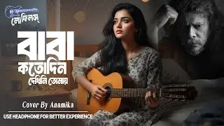 BABA || Cover By Anamika || Female Version || Guru James || বাবা কতোদিন কতোদিন দেখিনা তোমায় || Lo-FI