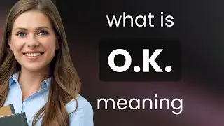 O.k. &bull; what is O.K. definition