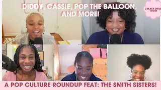 The Diddy Trial, Pop The Balloon, and MORE: Featuring The Smith Sisters! | 2 Black Girls, 1 Rose