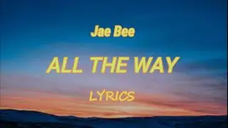 Jae Bee - All The Way [ LYRICS ]