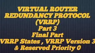 VRRP PART 3 Final Part ( VRRP states , VRRP version 3 , Reserved priority 0 )