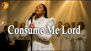 Consume Me Lord &ndash; Inspired by Tasha Cobbs &ndash; Powerful Worship Song of Fire and Surrender