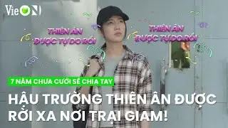 Hậu trường cảnh Thi&ecirc;n rời xa nơi trại giam về với đời sống thực tại | 7 Năm Chưa Cưới Sẽ Chia Tay