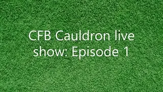 CFB Cauldron live show: Episode 1