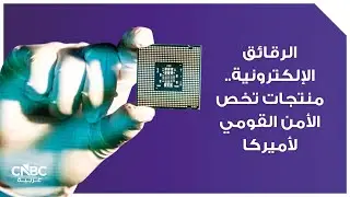 الرقائق الإلكترونية.. منتجات تخص الأمن القومي لأميركا