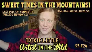 Sweet Times in the Mountains Adventures in Tahoe & Nevada City S3 EP 24 Artist in the Wild