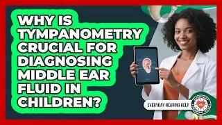 Why Is Tympanometry Crucial For Diagnosing Middle Ear Fluid In Children? - Everyday Hearing Help
