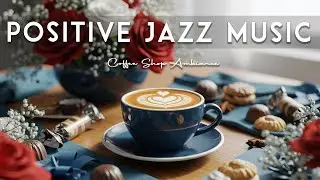Positive February Jazz Cafe ~ Exquisite Morning Jazz Music & Bossa Nova Instrumental for Good Mood