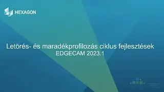 EDGECAM 2023.1 - Let&ouml;r&eacute;s - &eacute;s Marad&eacute;kprofiloz&aacute;s ciklus fejleszt&eacute;sek