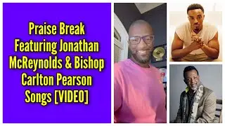 Praise Break Featuring Jonathan McReynolds & Bishop Carlton Pearson Songs