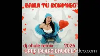 NUEVO TEMA 2026 SARA DE LAS CHUCHES BAILA TU CONMIGO DJ CHULE REMIX