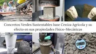 Concretos Verdes Sustentables base Ceniza Agr&iacute;cola y su efecto en sus propiedades F&iacute;sico-Mec&aacute;nicas