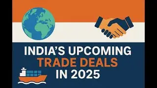 India's Upcoming Trade Deals in 2025 | UAE, EU, ASEAN, Africa Explained