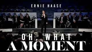 Oh, What a Moment | Ernie Haase