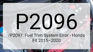 DTC P2096/P2097: Fuel Trim System Error - Honda Fit 2015&ndash;2020