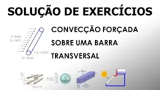 Convecção de Calor / Escoamento sobre uma barra transversal / TUTORIAL DE RESOLUÇÃO DE EXERCÍCIOS